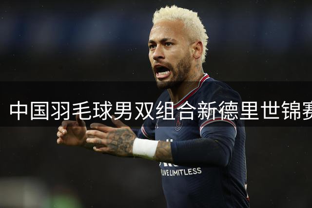 中国羽毛球男双组合新德里世锦赛摘金