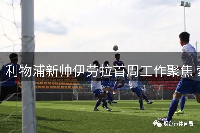 利物浦新帅伊劳拉首周工作聚焦 索博斯洛伊或成队长接班人
