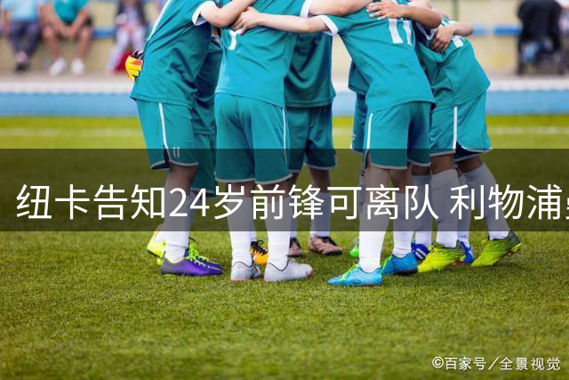纽卡告知24岁前锋可离队 利物浦曼联正密切关注