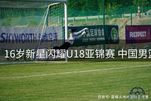 16岁新星闪耀U18亚锦赛 中国男篮控卫未来可期